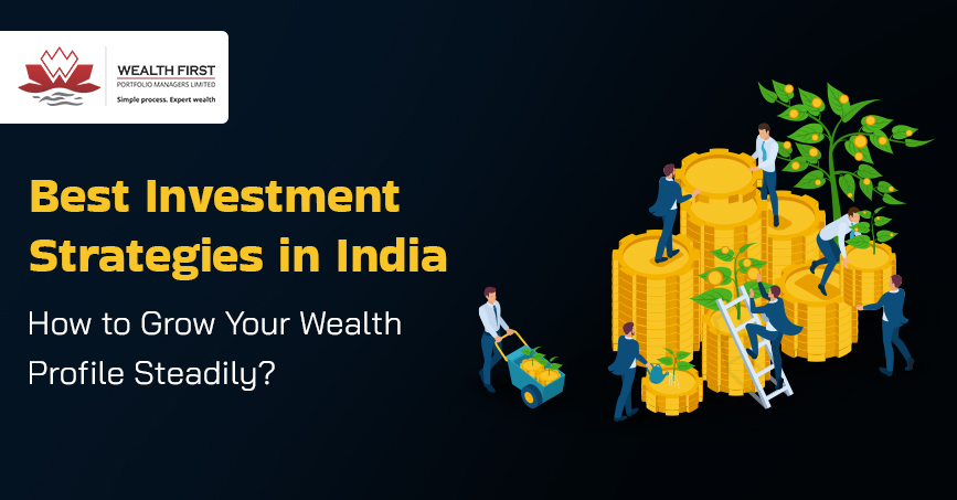 Best Investment Strategies in India: How to Grow Your Wealth Profile Steadily?